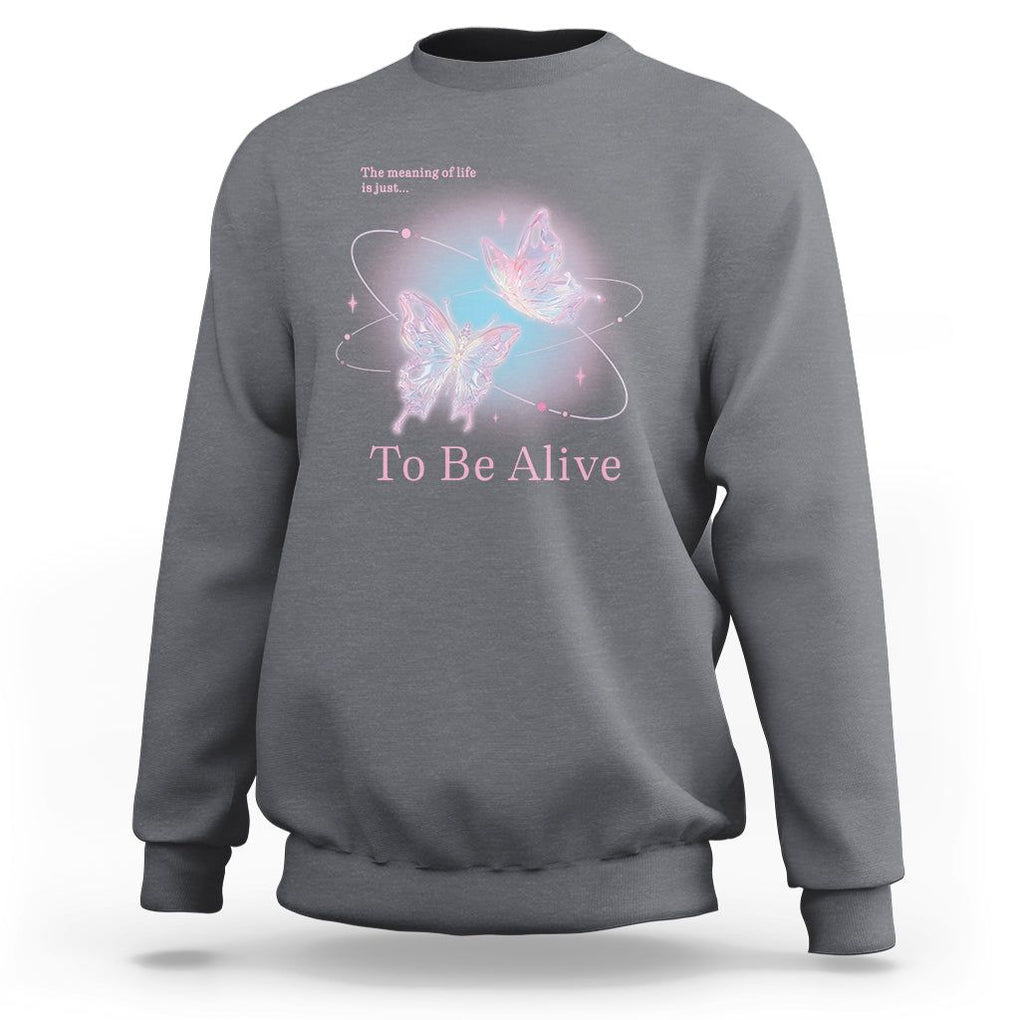 Motivational Mental Health Sweatshirt The Meaning Of Life Is Just To Be Alive Butterfly TS09 Charcoal Printyourwear