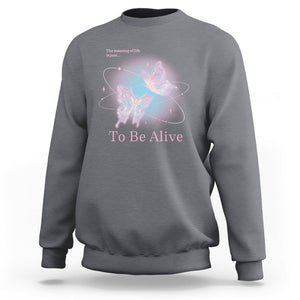 Motivational Mental Health Sweatshirt The Meaning Of Life Is Just To Be Alive Butterfly TS09 Charcoal Printyourwear