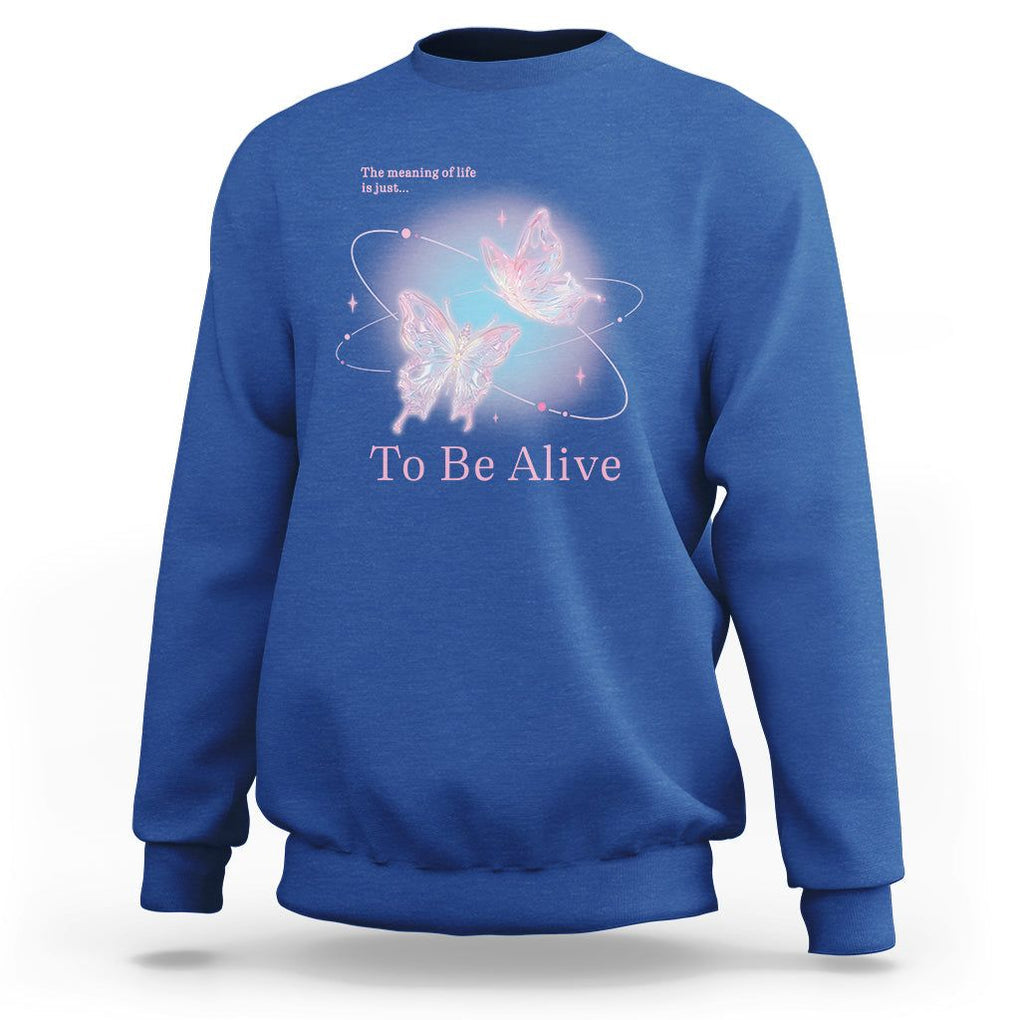 Motivational Mental Health Sweatshirt The Meaning Of Life Is Just To Be Alive Butterfly TS09 Royal Blue Printyourwear