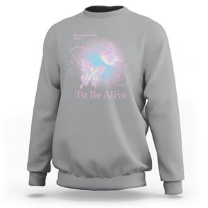 Motivational Mental Health Sweatshirt The Meaning Of Life Is Just To Be Alive Butterfly TS09 Sport Gray Printyourwear