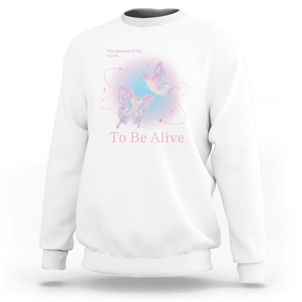 Motivational Mental Health Sweatshirt The Meaning Of Life Is Just To Be Alive Butterfly TS09 White Printyourwear