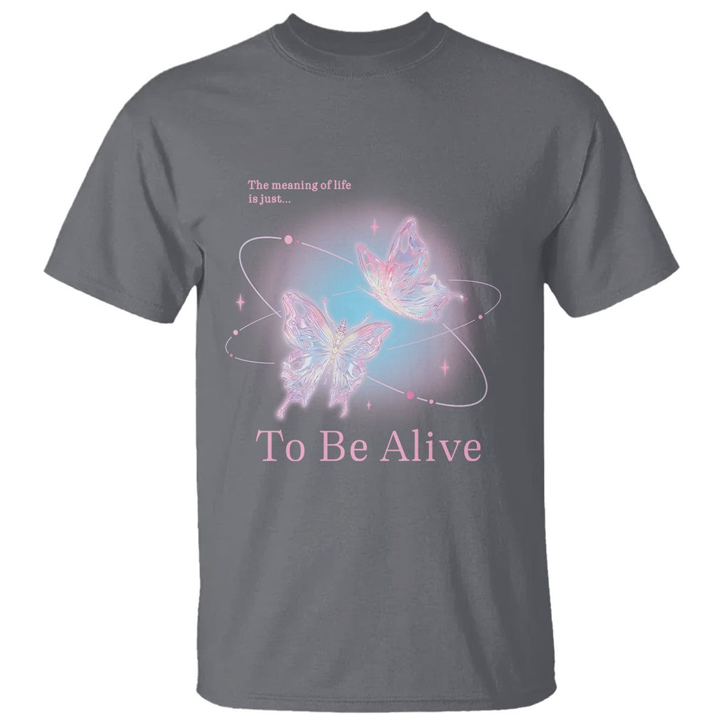Motivational Mental Health T Shirt The Meaning Of Life Is Just To Be Alive Butterfly TS09 Charcoal Printyourwear