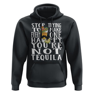 Motivational Mental Health Hoodie Stop Trying To Make Everyone Happy You're Not Tequila TS09 Black Printyourwear
