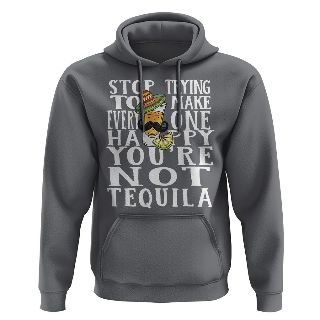 Motivational Mental Health Hoodie Stop Trying To Make Everyone Happy You're Not Tequila TS09 Charcoal Printyourwear