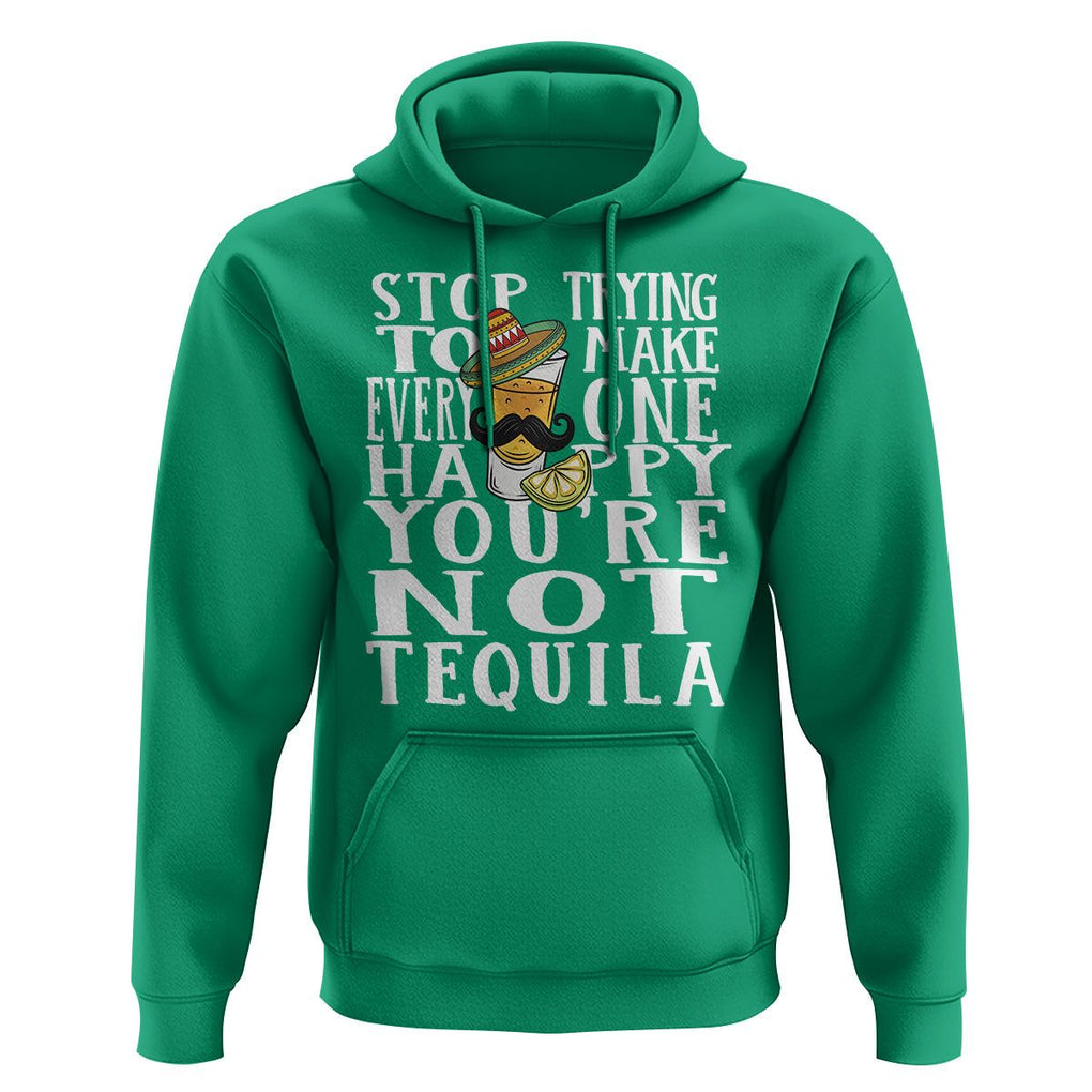 Motivational Mental Health Hoodie Stop Trying To Make Everyone Happy You're Not Tequila TS09 Irish Green Printyourwear