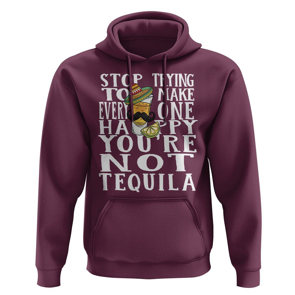 Motivational Mental Health Hoodie Stop Trying To Make Everyone Happy You're Not Tequila TS09 Maroon Printyourwear
