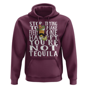 Motivational Mental Health Hoodie Stop Trying To Make Everyone Happy You're Not Tequila TS09 Maroon Printyourwear