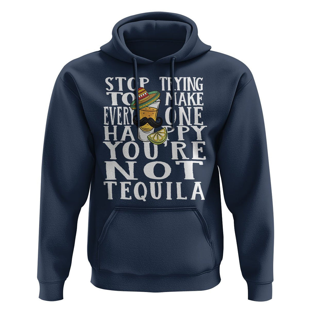 Motivational Mental Health Hoodie Stop Trying To Make Everyone Happy You're Not Tequila TS09 Navy Printyourwear