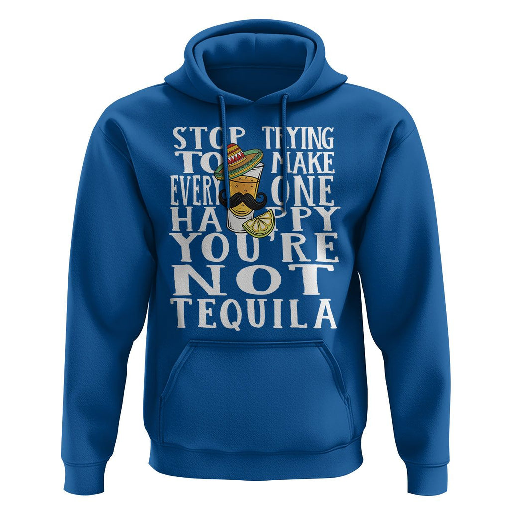 Motivational Mental Health Hoodie Stop Trying To Make Everyone Happy You're Not Tequila TS09 Royal Blue Printyourwear