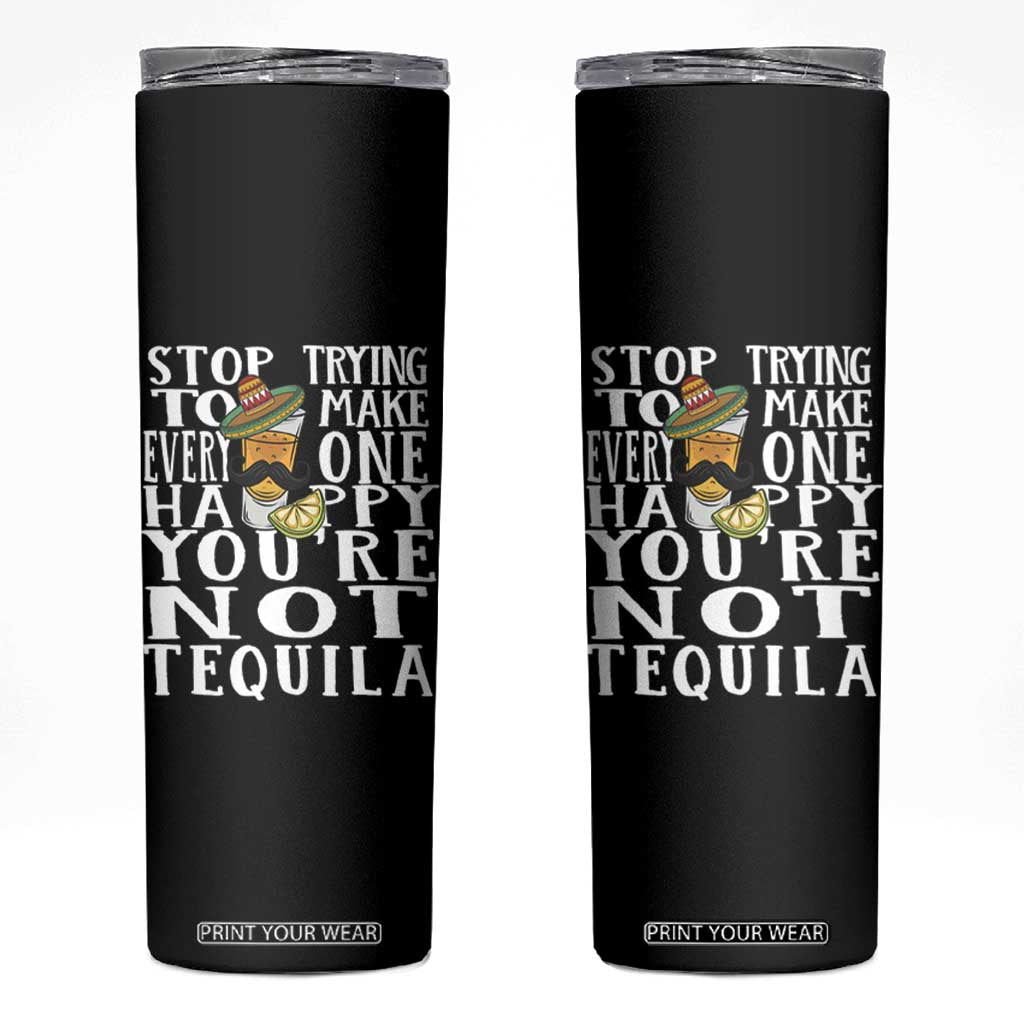 Motivational Mental Health Skinny Tumbler Stop Trying To Make Everyone Happy You're Not Tequila TS09 Black Print Your Wear