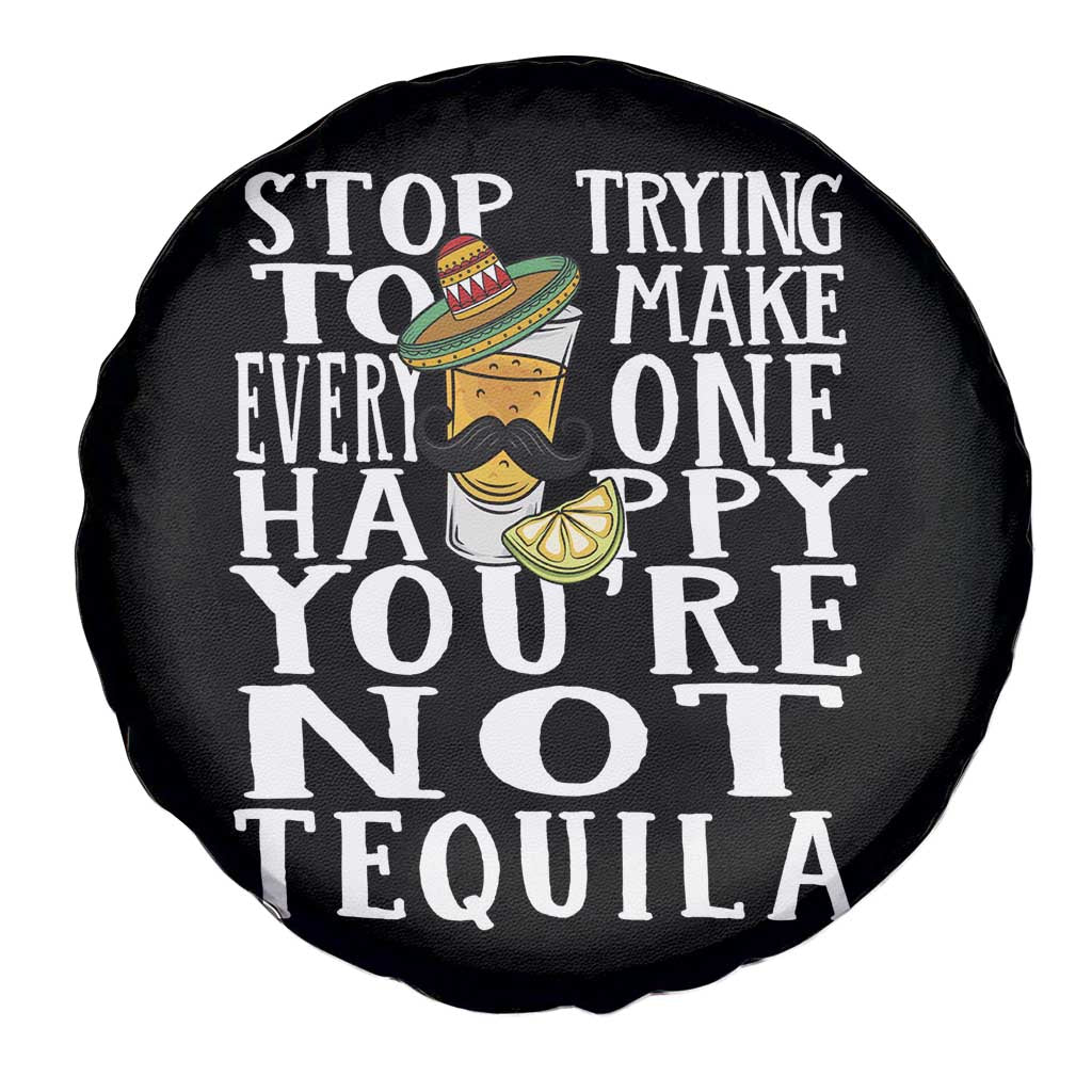 Motivational Mental Health Spare Tire Cover Stop Trying To Make Everyone Happy You're Not Tequila TS09 Print Your Wear