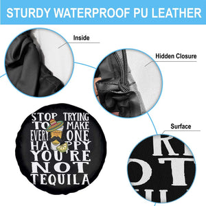 Motivational Mental Health Spare Tire Cover Stop Trying To Make Everyone Happy You're Not Tequila TS09 Print Your Wear