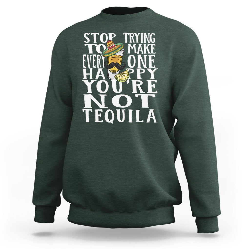 Motivational Mental Health Sweatshirt Stop Trying To Make Everyone Happy You're Not Tequila TS09 Dark Forest Green Printyourwear
