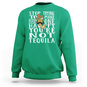 Motivational Mental Health Sweatshirt Stop Trying To Make Everyone Happy You're Not Tequila TS09 Irish Green Printyourwear