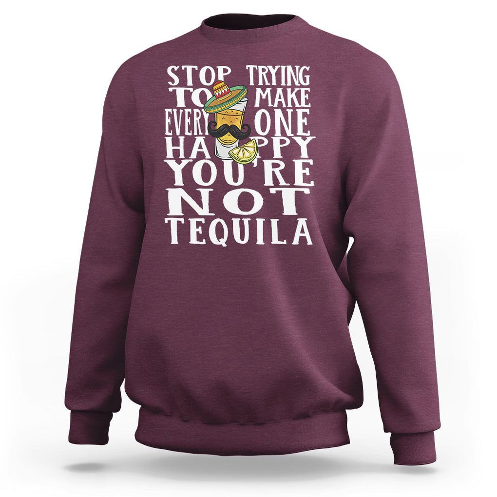 Motivational Mental Health Sweatshirt Stop Trying To Make Everyone Happy You're Not Tequila TS09 Maroon Printyourwear