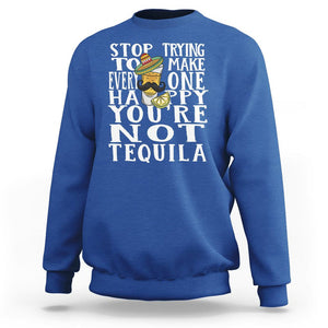 Motivational Mental Health Sweatshirt Stop Trying To Make Everyone Happy You're Not Tequila TS09 Royal Blue Printyourwear