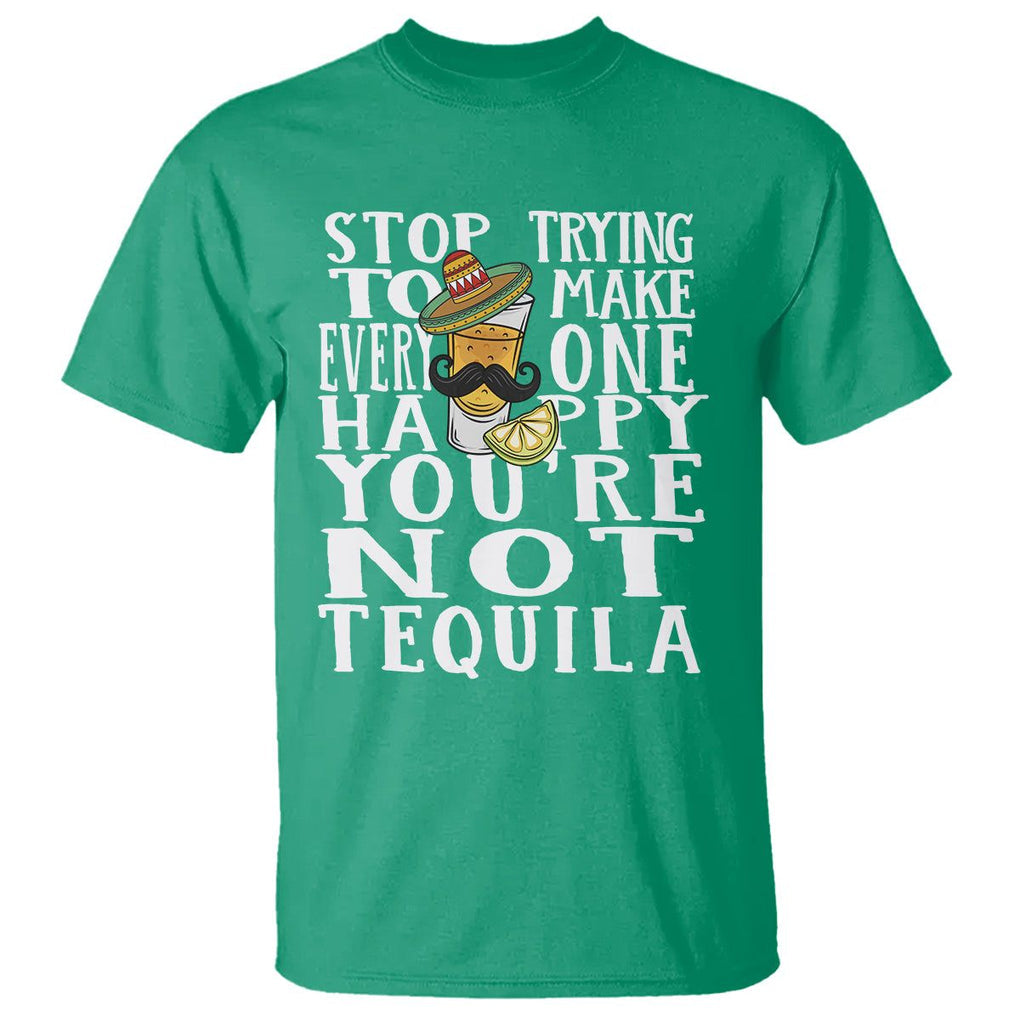 Motivational Mental Health T Shirt Stop Trying To Make Everyone Happy You're Not Tequila TS09 Irish Green Printyourwear