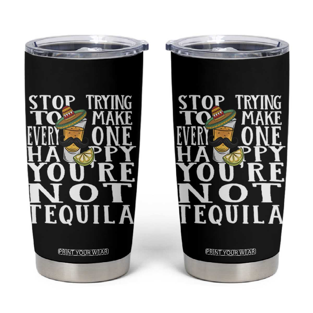 Motivational Mental Health Tumbler Cup Stop Trying To Make Everyone Happy You're Not Tequila TS09 Black Print Your Wear