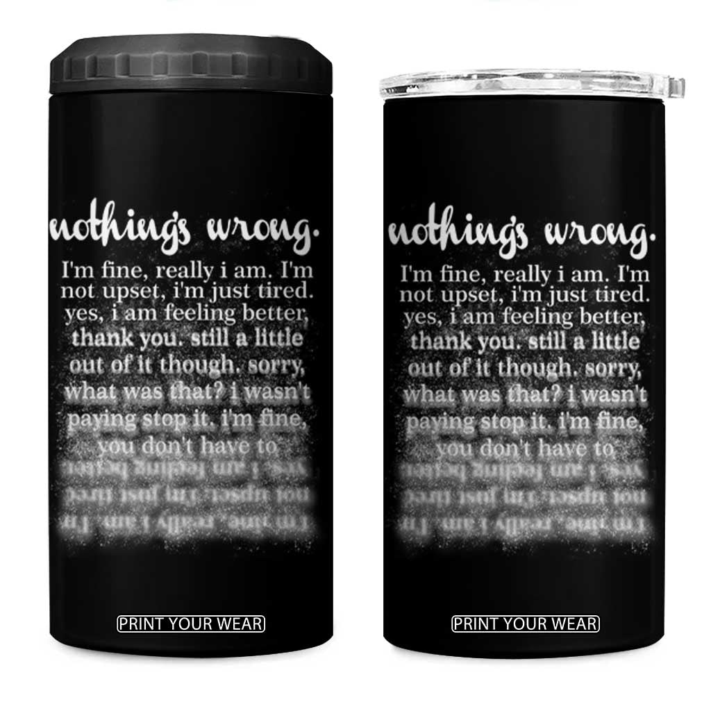 Mental Health 4 in 1 Can Cooler Tumbler Nothing's Wrong I'm Fine I'm Not Upset I'm Just Tired TS09 One Size: 16 oz Black Print Your Wear