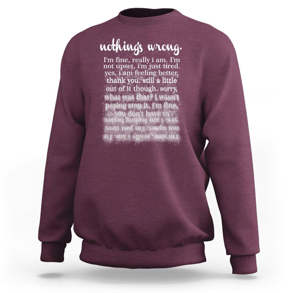Mental Health Sweatshirt Nothing's Wrong I'm Fine I'm Not Upset I'm Just Tired TS09 Maroon Print Your Wear