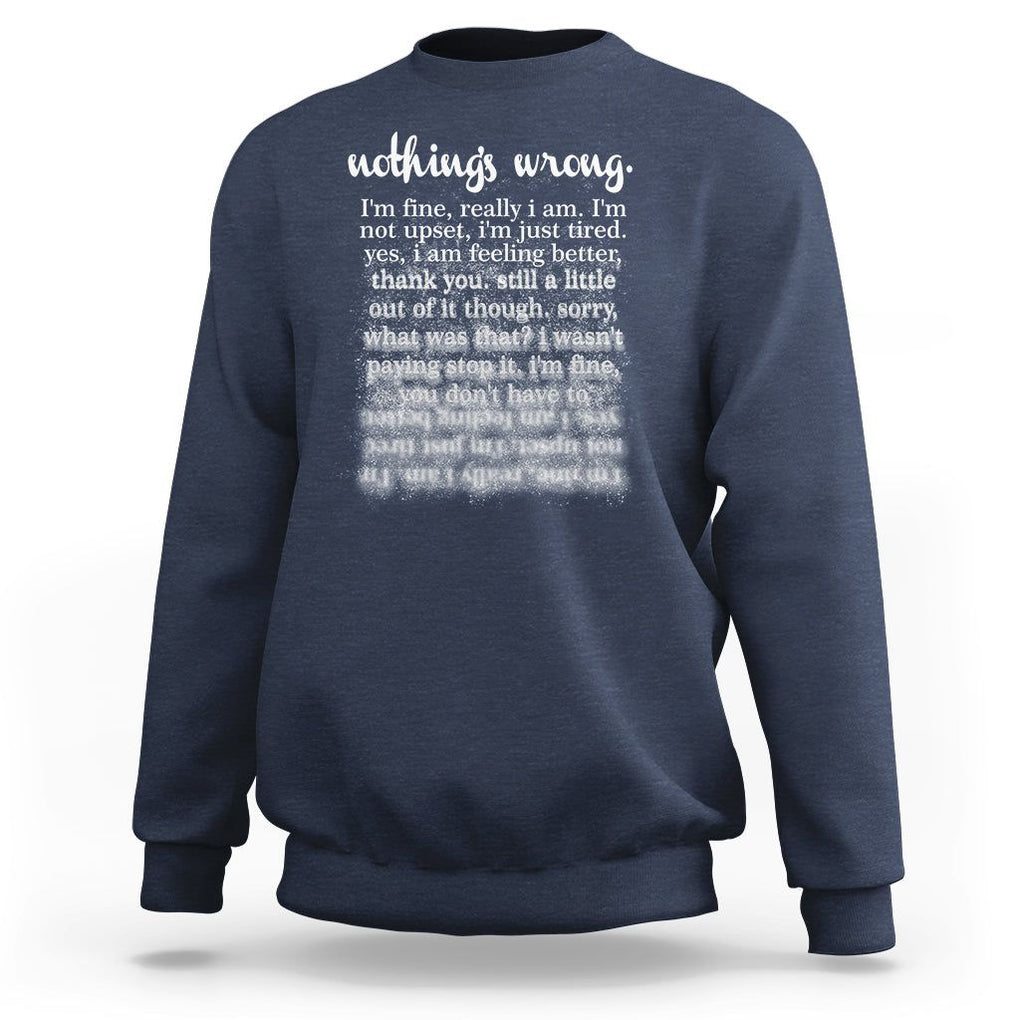 Mental Health Sweatshirt Nothing's Wrong I'm Fine I'm Not Upset I'm Just Tired TS09 Navy Print Your Wear