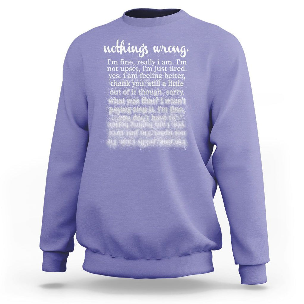 Mental Health Sweatshirt Nothing's Wrong I'm Fine I'm Not Upset I'm Just Tired TS09 Violet Print Your Wear