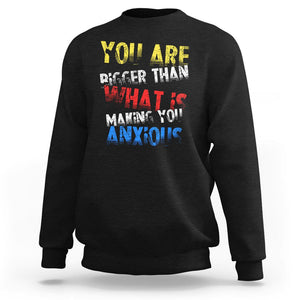 You Are Bigger Than What Is Making You Anxious Sweatshirt TS09 Black Printyourwear