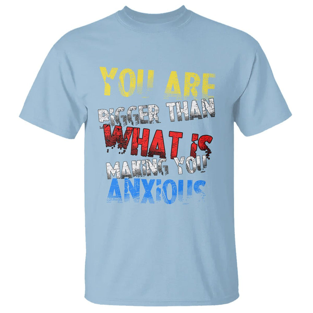 You Are Bigger Than What Is Making You Anxious T Shirt TS09 Light Blue Printyourwear