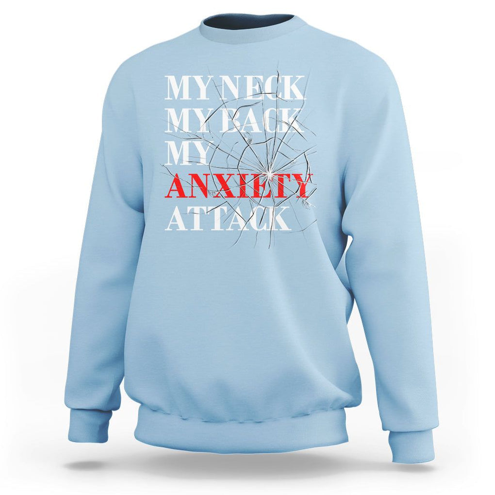 Mental Health Awareness Sweatshirt My Neck My Back My Anxiety Attack TS09 Light Blue Printyourwear