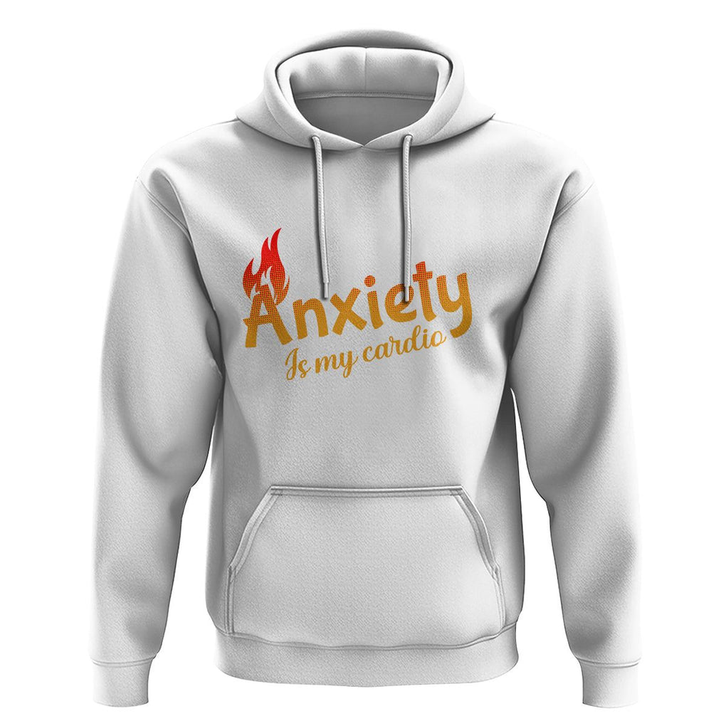 Mental Health Awareness Hoodie Anxiety Is My Cardio Burn Calories TS09 White Printyourwear