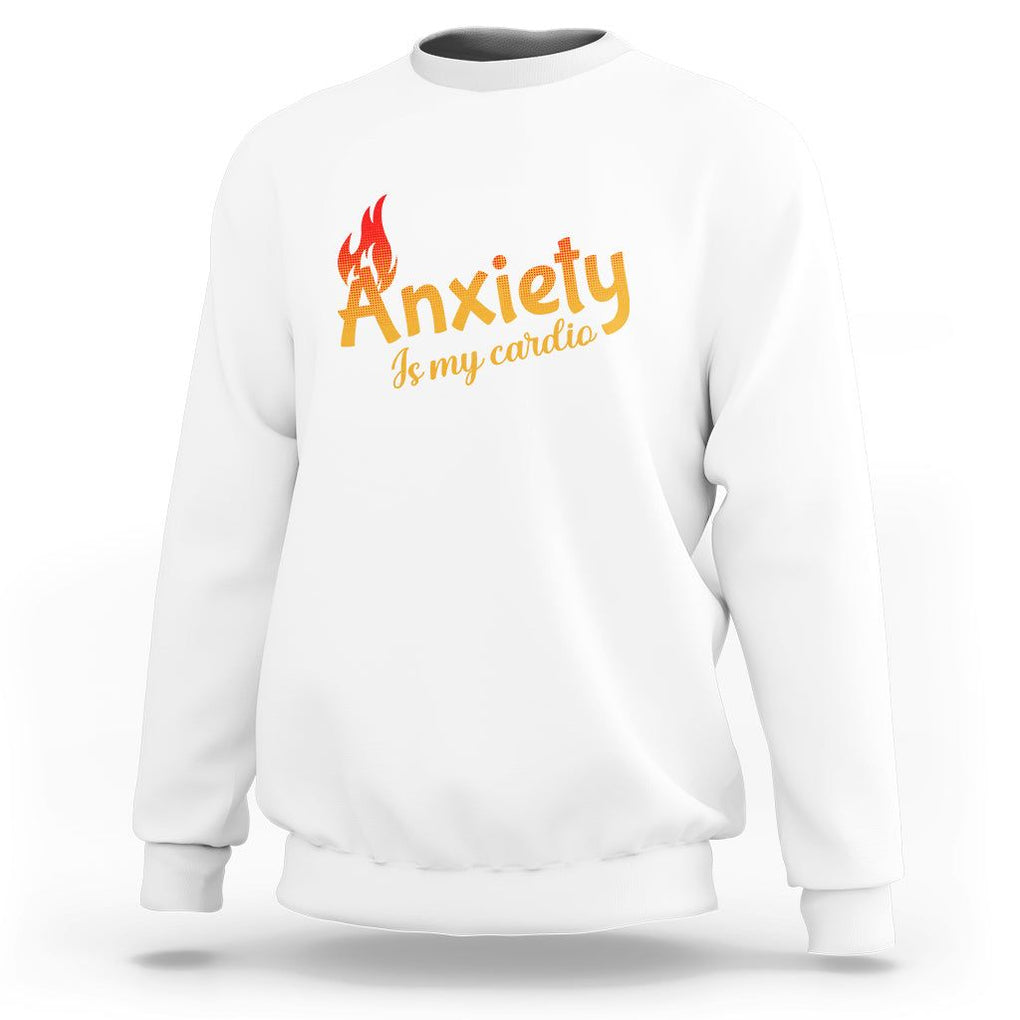 Mental Health Awareness Sweatshirt Anxiety Is My Cardio Burn Calories TS09 White Printyourwear