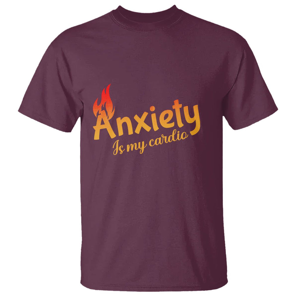 Mental Health Awareness T Shirt Anxiety Is My Cardio Burn Calories TS09 Maroon Printyourwear