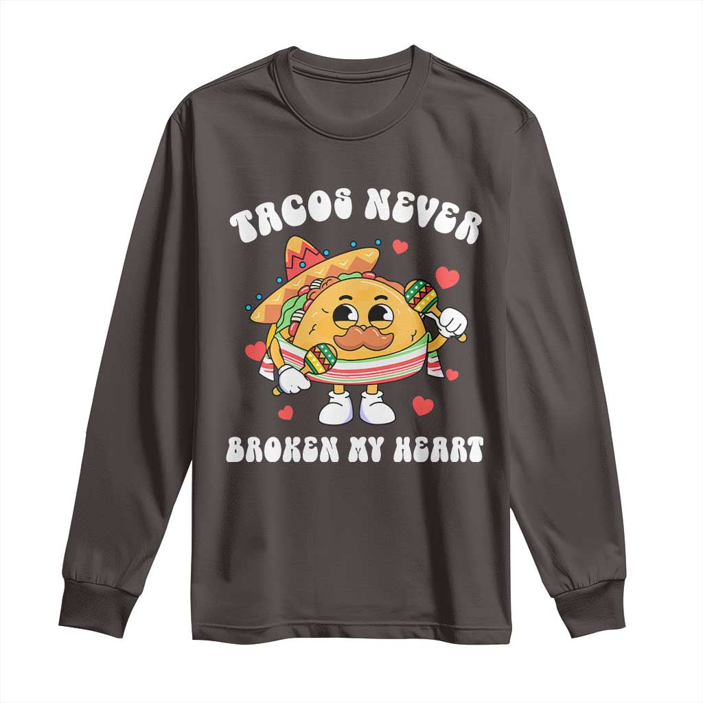 Anti Valentine's Day Long Sleeve Shirt Tacos Never Broke My Heart Funny Cinco De Mayo Party TS09 Dark Chocolate Print Your Wear