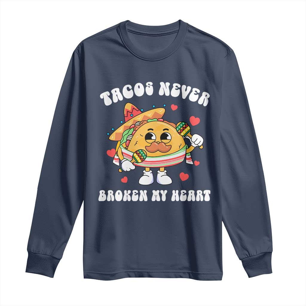Anti Valentine's Day Long Sleeve Shirt Tacos Never Broke My Heart Funny Cinco De Mayo Party TS09 Navy Print Your Wear