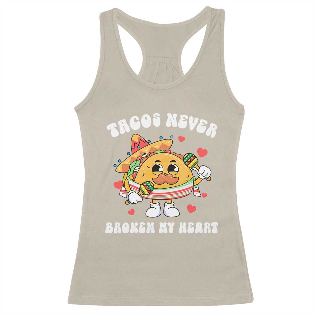 Anti Valentine's Day Racerback Tank Top Tacos Never Broke My Heart Funny Cinco De Mayo Party TS09 Sand Print Your Wear