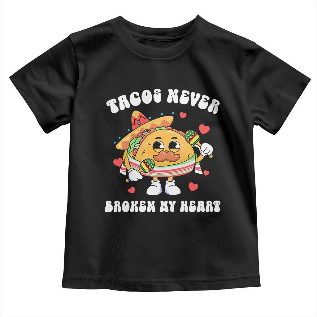 Anti Valentine's Day Toddler T Shirt Tacos Never Broke My Heart Funny Cinco De Mayo Party TS09 Black Print Your Wear