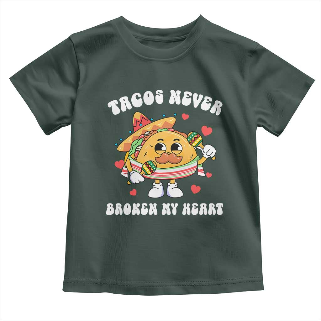 Anti Valentine's Day Toddler T Shirt Tacos Never Broke My Heart Funny Cinco De Mayo Party TS09 Dark Forest Green Print Your Wear