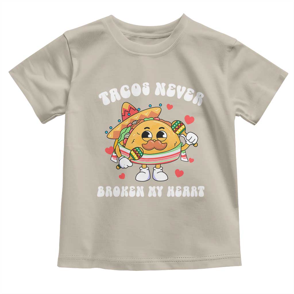 Anti Valentine's Day Toddler T Shirt Tacos Never Broke My Heart Funny Cinco De Mayo Party TS09 Sand Print Your Wear