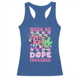 Valentine's Day Racerback Tank Top Weed Be Dope Together 420 Canabis TS09 Royal Blue Print Your Wear