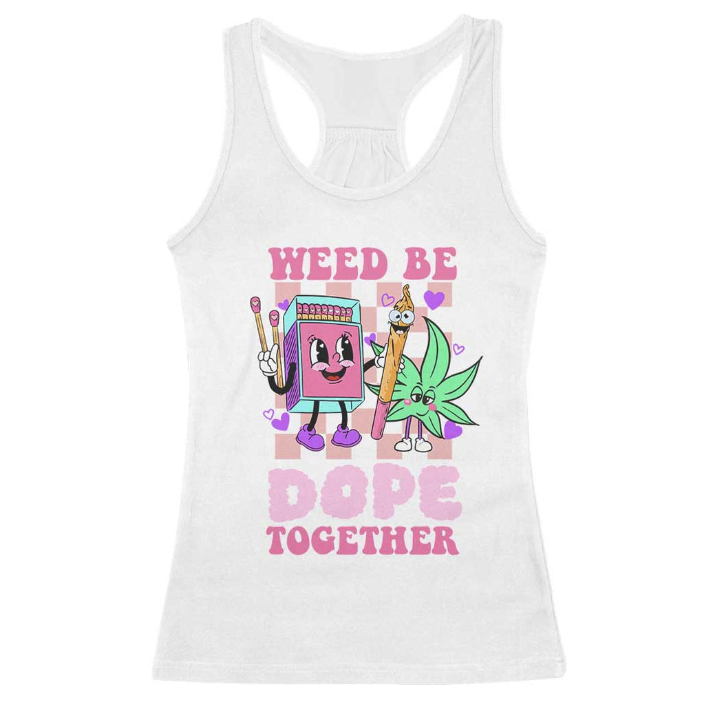 Valentine's Day Racerback Tank Top Weed Be Dope Together 420 Canabis TS09 White Print Your Wear