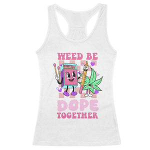 Valentine's Day Racerback Tank Top Weed Be Dope Together 420 Canabis TS09 White Print Your Wear