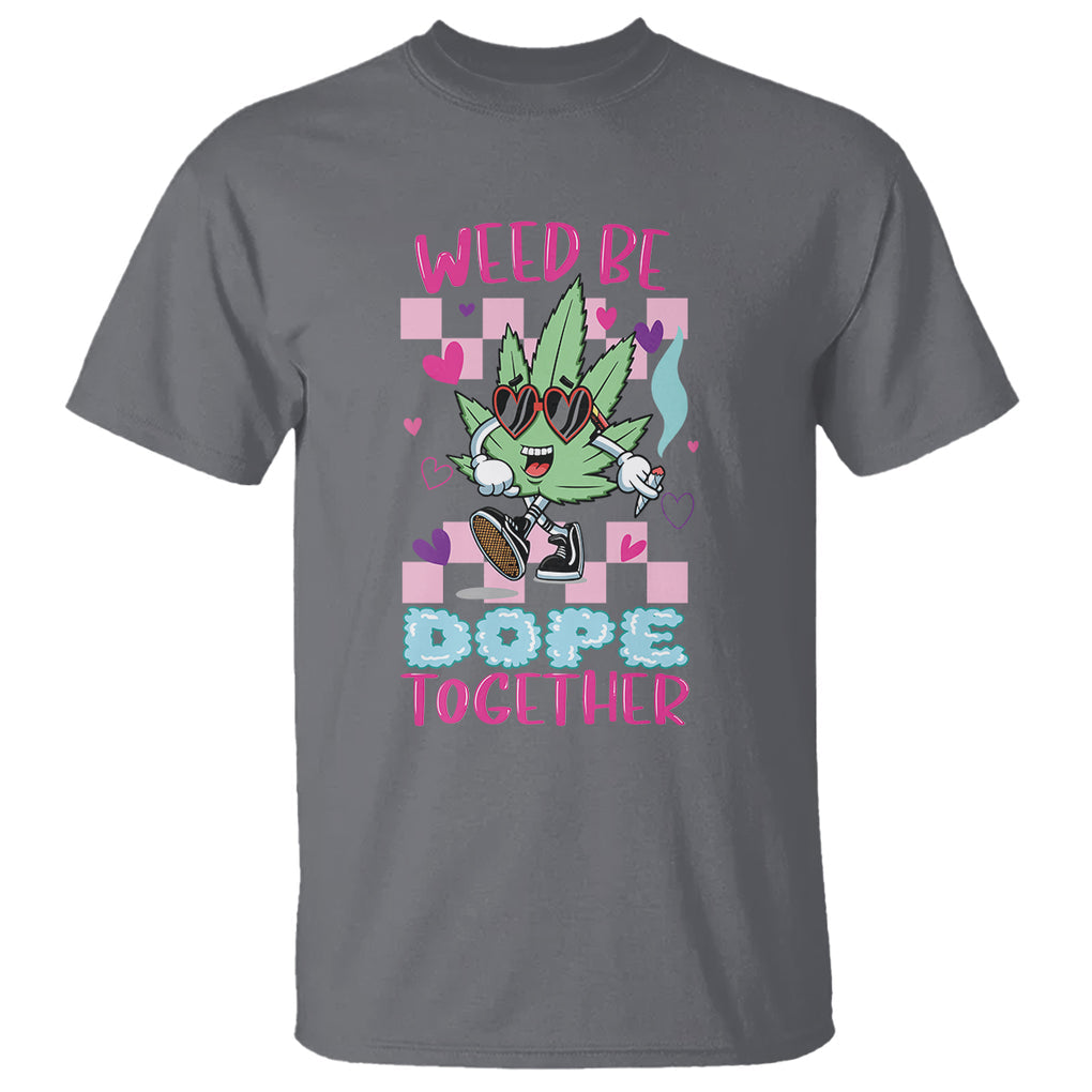 Valentine's Day T Shirt Weed Be Dope Together 420 Marijuana TS09 Charcoal Printyourwear
