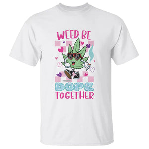 Valentine's Day T Shirt Weed Be Dope Together 420 Marijuana TS09 White Printyourwear