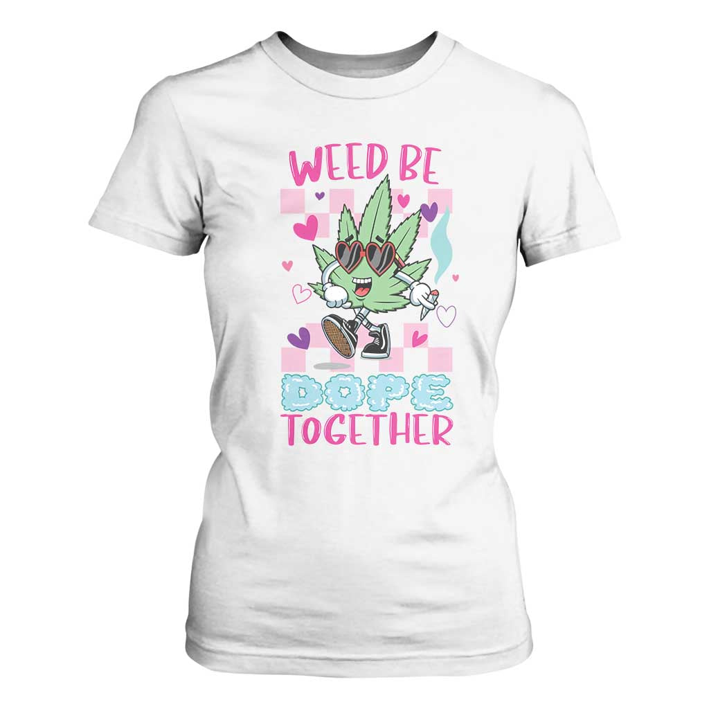 Valentine's Day T Shirt For Women Weed Be Dope Together 420 Marijuana TS09 White Print Your Wear