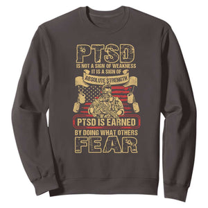 PTSD Sweatshirt Not A Sign Of Weakness It Is Earned By Doing What Others Fear TS09 Dark Chocolate Printyourwear