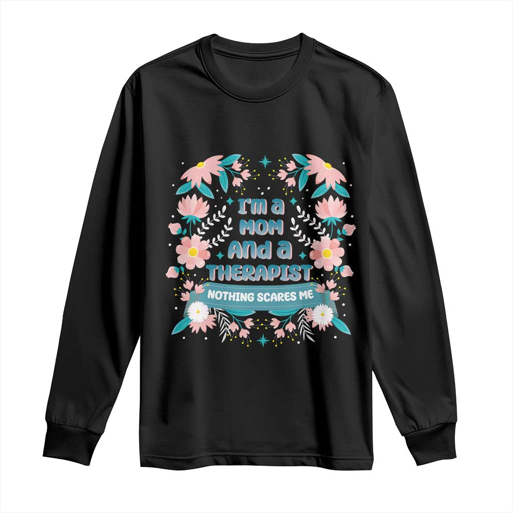 I'm A Mom And A Therapist Long Sleeve Shirt Nothing Scares Me TS09 Black Print Your Wear
