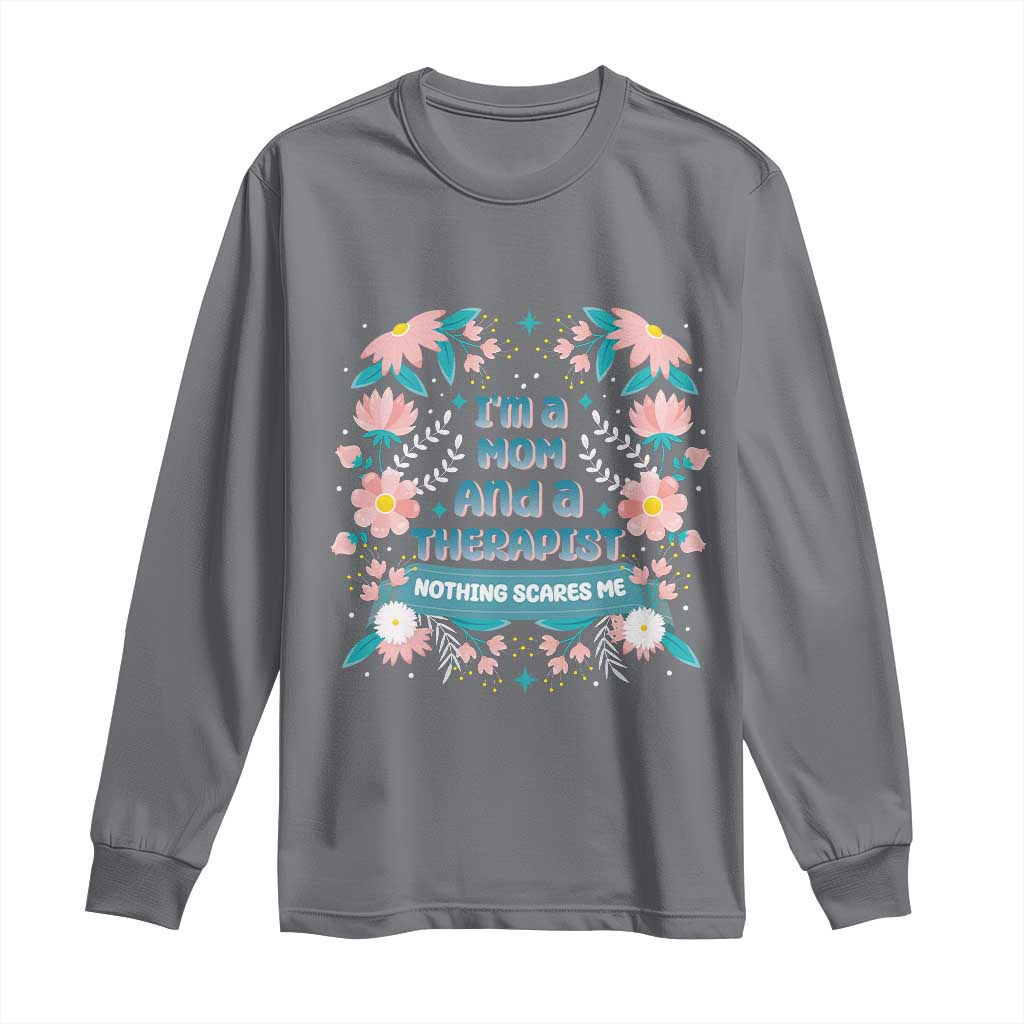 I'm A Mom And A Therapist Long Sleeve Shirt Nothing Scares Me TS09 Charcoal Print Your Wear
