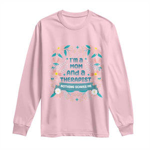 I'm A Mom And A Therapist Long Sleeve Shirt Nothing Scares Me TS09 Light Pink Print Your Wear