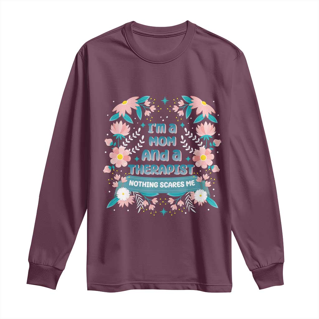 I'm A Mom And A Therapist Long Sleeve Shirt Nothing Scares Me TS09 Maroon Print Your Wear