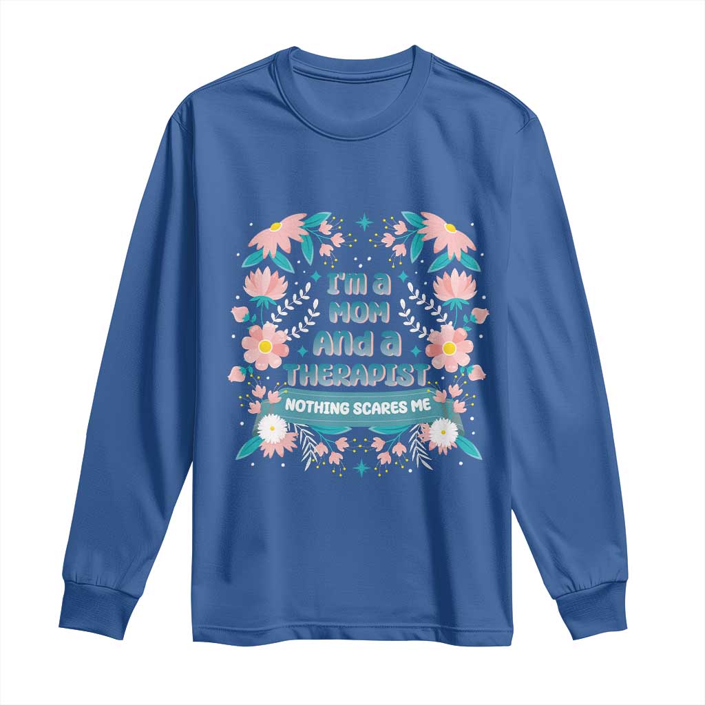 I'm A Mom And A Therapist Long Sleeve Shirt Nothing Scares Me TS09 Royal Blue Print Your Wear